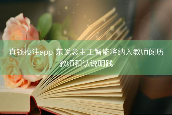 真钱投注app 东说念主工智能将纳入教师阅历教师和认说明践